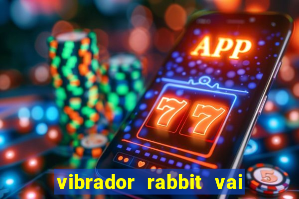 vibrador rabbit vai e vem